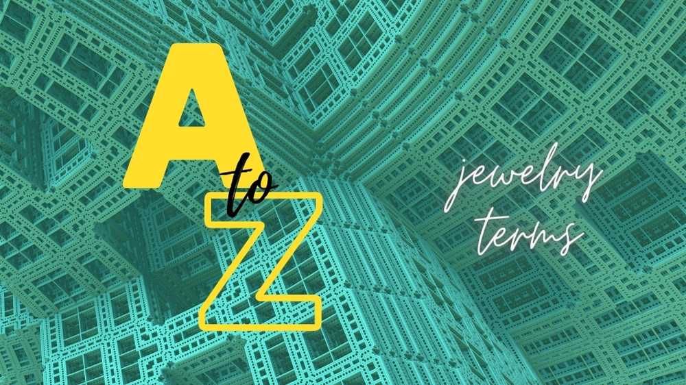 A TO Z Jewelry terms 